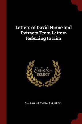 Letters of David Hume and Extracts from Letters Referring to Him by David Hume