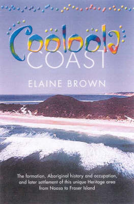 Cooloola Coast: Noosa to Fraser Island by Elaine Brown