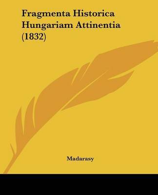 Fragmenta Historica Hungariam Attinentia (1832) on Paperback by Madarasy