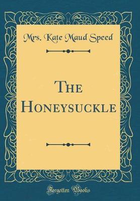 The Honeysuckle (Classic Reprint) by Mrs Kate Maud Speed image
