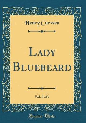 Lady Bluebeard, Vol. 2 of 2 (Classic Reprint) by Henry Curwen image