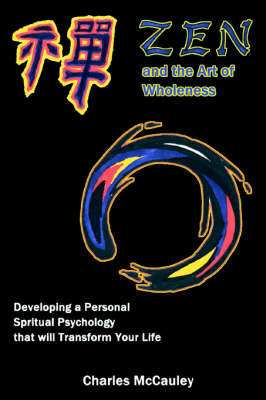 Zen and the Art of Wholeness: Developing a Personal Spiritual Psychology That Will Transform Your Life by Charles C McCauley image