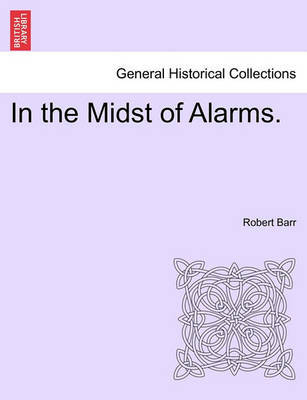 In the Midst of Alarms. by Robert Barr