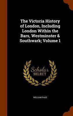 The Victoria History of London, Including London Within the Bars, Westminster & Southwark; Volume 1 image