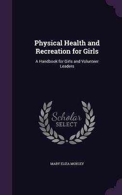 Physical Health and Recreation for Girls by Mary Eliza Moxcey image