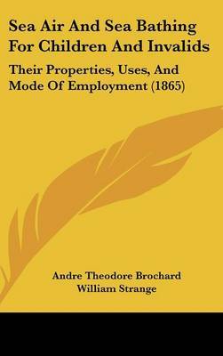Sea Air And Sea Bathing For Children And Invalids: Their Properties, Uses, And Mode Of Employment (1865) by Andre Theodore Brochard image