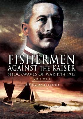 Fisherman Against the Kaiser: Volume 1 Shockwaves of War 1914-1915 on Hardback by Douglas D'Enno