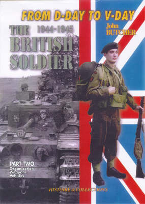 1944-45 British Soldier: From D-Day to V-Day: Pt. 2: Organisation, Weapons and Vehicles on Hardback by Jean Bouchery