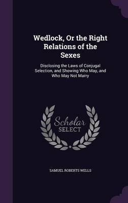 Wedlock, or the Right Relations of the Sexes on Hardback by Samuel Roberts Wells