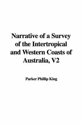 Narrative of a Survey of the Intertropical and Western Coasts of Australia, V2 by Parker Phillip King image