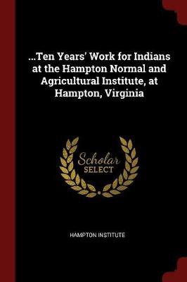 ...Ten Years' Work for Indians at the Hampton Normal and Agricultural Institute, at Hampton, Virginia image