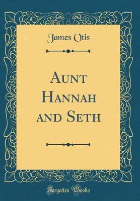 Aunt Hannah and Seth (Classic Reprint) by James Otis image