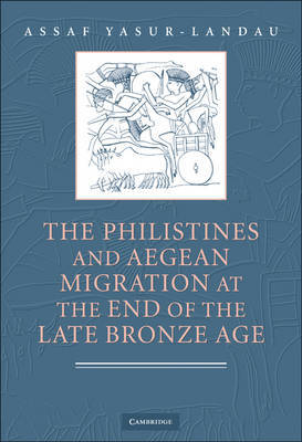 The Philistines and Aegean Migration at the End of the Late Bronze Age on Hardback by Assaf Yasur-Landau