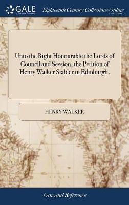 Unto the Right Honourable the Lords of Council and Session, the Petition of Henry Walker Stabler in Edinburgh, image