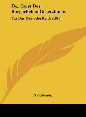 Der Geist Des Burgerlichen Gesetzbuchs: Fur Das Deutsche Reich (1898) on Hardback by G Goldenring