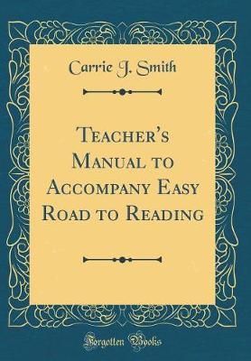 Teacher's Manual to Accompany Easy Road to Reading (Classic Reprint) by Carrie J. Smith image