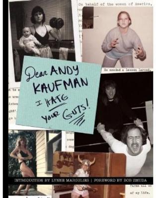 Dear Andy Kaufman, I Hate Your Guts! by Bob Zmunda