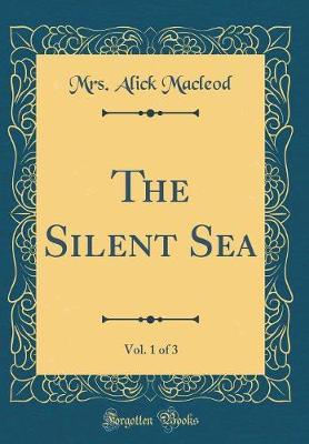 The Silent Sea, Vol. 1 of 3 (Classic Reprint) by Mrs Alick MacLeod image