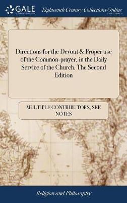 Directions for the Devout & Proper Use of the Common-Prayer, in the Daily Service of the Church. the Second Edition on Hardback by Multiple Contributors