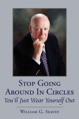 Stop Going Around in Circles-You'll Just Wear Yourself Out by William G. Seavey image