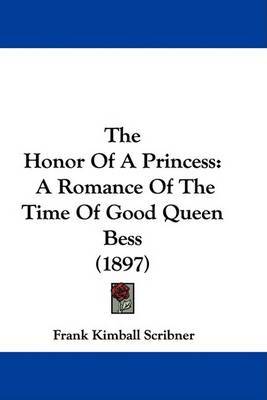 The Honor of a Princess: A Romance of the Time of Good Queen Bess (1897) on Paperback by Frank Kimball Scribner