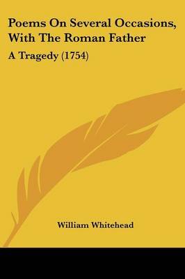 Poems On Several Occasions, With The Roman Father: A Tragedy (1754) on Paperback by William Whitehead