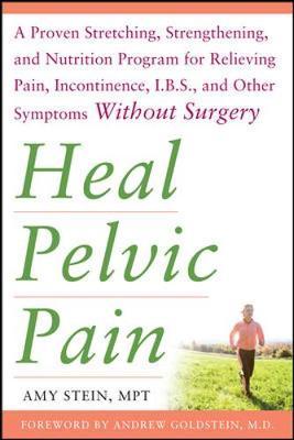 Heal Pelvic Pain: The Proven Stretching, Strengthening, and Nutrition Program for Relieving Pain, Incontinence,& I.B.S, and Other Symptoms Without Surgery by Amy E. Stein image