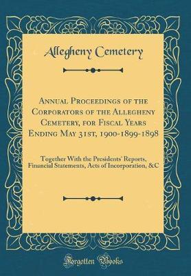 Annual Proceedings of the Corporators of the Allegheny Cemetery, for Fiscal Years Ending May 31st, 1900-1899-1898 by Allegheny Cemetery image