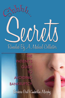 Secrets Revealed By A Medical Collector, The Patient's Guide to Avoiding Bankruptcy by Barbara Gail Kimberlin-Murphy image