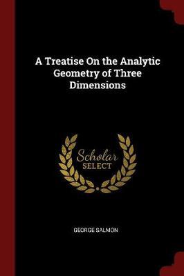 A Treatise on the Analytic Geometry of Three Dimensions by George Salmon