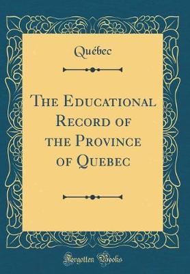The Educational Record of the Province of Quebec (Classic Reprint) by Quebec Quebec image