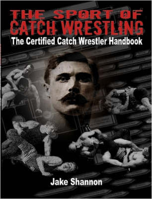 The Sport of Catch Wrestling: The Certified Catch Wrestler Handbook by Jake Shannon image