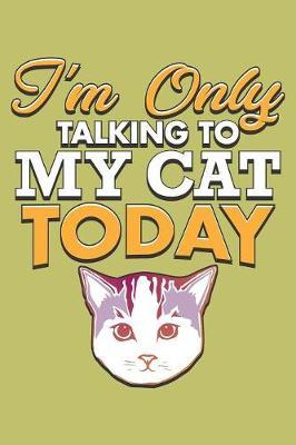 I'M Only Talking To My Cat Today by Books by 3am Shopper