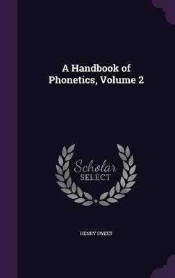 A Handbook of Phonetics, Volume 2 on Hardback by Henry Sweet