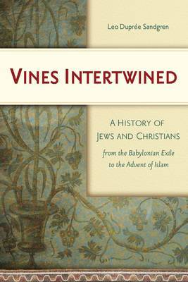 Vines Intertwined: A History of Jews and Christians from the Babylonian Exile to the Advent of Islam by Leo Dupree Sandgren image