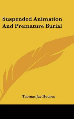 Suspended Animation and Premature Burial on Hardback by Thomas Jay Hudson