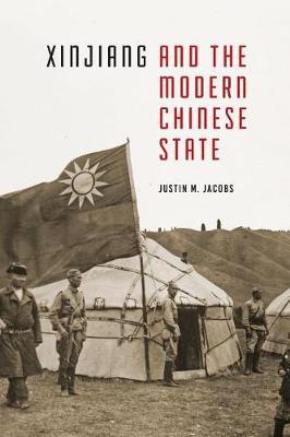 Xinjiang and the Modern Chinese State by Justin M. Jacobs