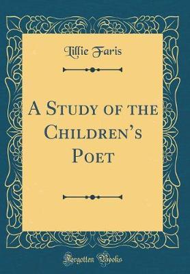 A Study of the Children's Poet (Classic Reprint) by Lillie Faris image