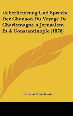 Ueberlieferung Und Sprache Der Chanson Du Voyage de Charlemagne a Jerusalem Et a Constantinople (1876) by Eduard Koschwitz image