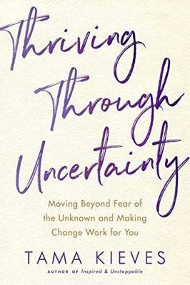 Thriving Through Uncertainty by Tama J Kieves image