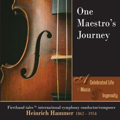 One Maestro's Journey: A Celebrated Life of Music & Ingenuity by Heinrich Hammer image