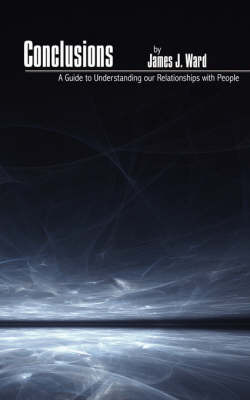 Conclusions: A Guide to Understanding Our Relationships with People by James J. Ward image