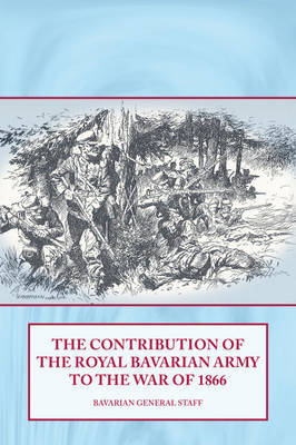 The Contribution of the Royal Bavarian Army to the War of 1866 by Bavarian General Staff