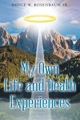 My Own Life and Death Experiences by Bruce W Rosenbaum Sr image