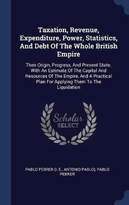 Taxation, Revenue, Expenditure, Power, Statistics, and Debt of the Whole British Empire image