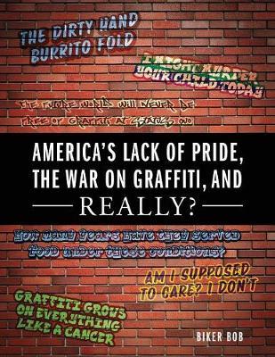 America's Lack of Pride, the War on Graffiti, and Really? by Biker Bob