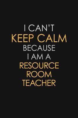 I Can't Keep Calm Because I Am A Resource Room Teacher by Blue Stone Publishers