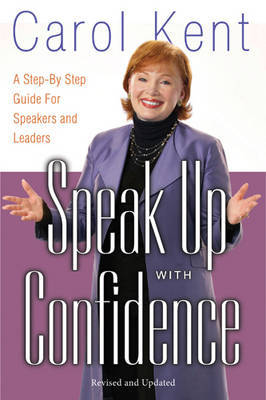 Speak Up with Confidence: A Step-By-Step Guide for Speakers and Leaders by Carol Kent image