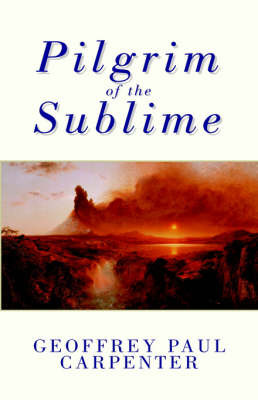 Pilgrim of the Sublime on Hardback by Geoffrey Paul Carpenter