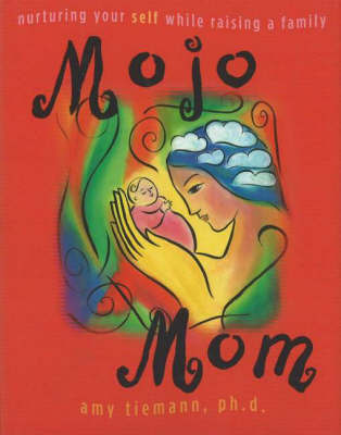 Mojo Mom: Nurturing Your Self While Raising a Family by Amy Tiemann image